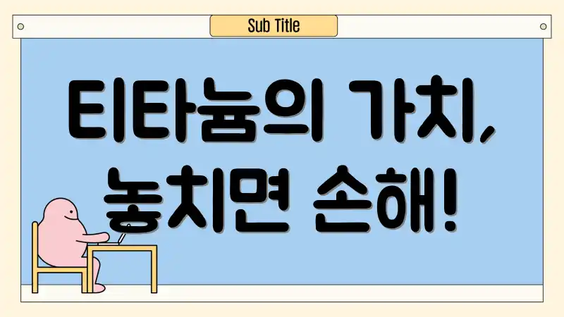 티타늄의 가치, 놓치면 손해!