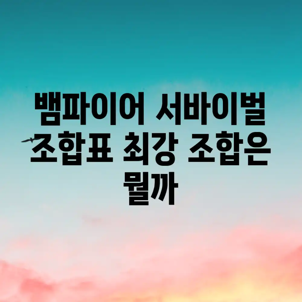 뱀파이어 서바이벌 조합표, 최강 조합은 뭘까?